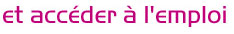 et acc�der � l'emploi