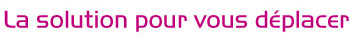 La solution pour vous d�placer